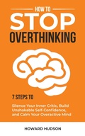 Cover: How to Stop Overthinking: 7 Steps to Silence Your Inner Critic, Build Unshakable Self-Confidence, and Calm Your Overactive Mind (Master Your Mind, #1) - Elevate Publishing LLC