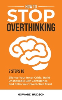 Enlarge image Cover: How to Stop Overthinking: 7 Steps to Silence Your Inner Critic, Build Unshakable Self-Confidence, and Calm Your Overactive Mind (Master Your Mind, #1) - Elevate Publishing LLC