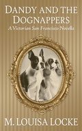 Cover: Dandy and the Dognappers: A Victorian San Francisco Novella (Victorian San Francisco Mystery) - M. Louisa Locke