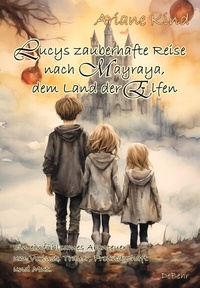 Bild vergrößern Bild: Lucys zauberhafte Reise nach Mayraya, dem Land der Elfen - Band 1 - Ein einfühlsames, fantasievolles Abenteuer um Verlust, Trauer, Freundschaft und Mut - Verlag DeBehr