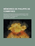 Cover: Memoires de Philippe de Commynes; Nouvelle Edition Revue Sur Un Manuscrit Ayant Appartenu a Diane de Poitiers Et a la Famille de Montmorency-Luxembour - Rarebooksclub.com