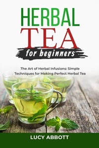 Abbildung von: HERBAL  TEA FOR  BEGINNERS: The Art of Herbal Infusions - Lucy Abbott