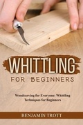 Cover: WHITTLING FOR BEGINNERS: Woodcarving for Everyone - Benjamin Trott
