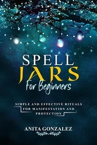 Enlarge image Cover: Spell Jars for Beginners - Anita Gonzalez