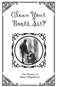 Cover: Clean Your Boots, Sir? Or, The History of Robert Rightheart - Soul Care Publishing