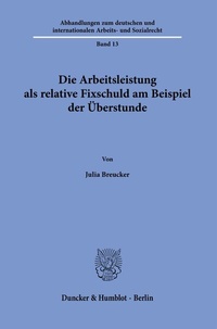 Abbildung von: Die Arbeitsleistung als relative Fixschuld am Beispiel der Überstunde. - Duncker & Humblot