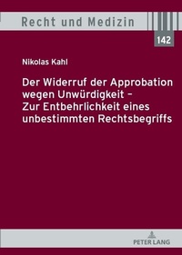Abbildung von: Der Widerruf der Approbation wegen Unwürdigkeit - Zur Entbehrlichkeit eines unbestimmten Rechtsbegriffs - Peter Lang Verlag