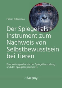 Abbildung von: Der Spiegel als Instrument zum Nachweis von Selbstbewusstsein bei Tieren - Logos Berlin