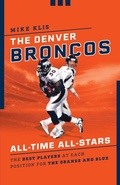 Cover: The Denver Broncos All-Time All-Stars - Simon + Schuster LLC