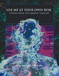 Cover: Anuradha Vikram - Use Me at Your Own Risk - Visions from the Darkest Timeline - X Artists' Books