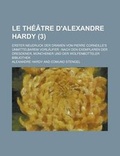 Cover: Le Theatre D'Alexandre Hardy; Erster Neudruck Der Dramen Von Pierre Corneille's Unmittelbarem Vorlaufer - Rarebooksclub.com