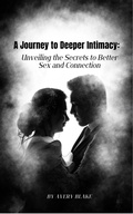 Cover: a Journey to Deeper Intimacy: Unveiling the Secrets to Better Sex and Connection. - Avery Blake