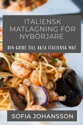 Cover: Italiensk Matlagning Foer Nyboerjare - Sofia Johansson