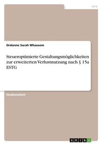 Abbildung von: Steueroptimierte Gestaltungsmoeglichkeiten zur erweiterten Verlustnutzung nach ? 15a ESTG - GRIN Verlag
