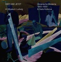 Cover: HIER UND JETZT im Museum Ludwig: Ukrainsche Moderne. 1900-1930 & Daria Koltsova. Bd. 9 - K&ouml;nig, Walther