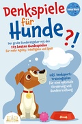Cover: DENKSPIELE F&Uuml;R HUNDE: Der gro&szlig;e Hunderatgeber mit den 123 besten Hundespielen f&uuml;r mehr Agility, Intelligenz und Spa&szlig; - inkl. Denksport-Trainingsplan f&uuml;r eine optimale F&ouml;rderung und Hundeerziehung - EoB
