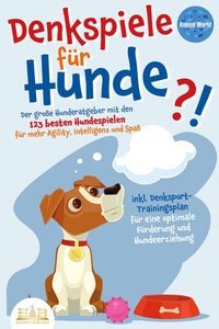 Abbildung von: DENKSPIELE FÜR HUNDE: Der große Hunderatgeber mit den 123 besten Hundespielen für mehr Agility, Intelligenz und Spaß - inkl. Denksport-Trainingsplan für eine optimale Förderung und Hundeerziehung - EoB