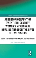 Cover: An Historiography of Twentieth-Century Women's Missionary Nursing Through the Lives of Two Sisters - Routledge