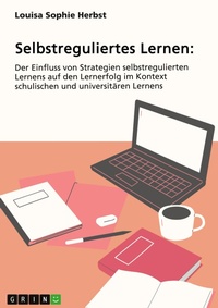 Abbildung von: Selbstreguliertes Lernen. Der Einfluss von Strategien selbstregulierten Lernens auf den Lernerfolg im Kontext schulischen und universitären Lernens - GRIN Verlag