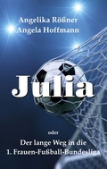 Cover: Julia oder der lange Weg in die 1. Frauen Fu&szlig;ballbundesliga - BoD - Books on Demand