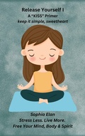 Cover: Release Yourself Part I. Stress Less. Live More. (The "KISS" Series; Keep it Simple, Sweetheart, #1) - Mediterranean Me