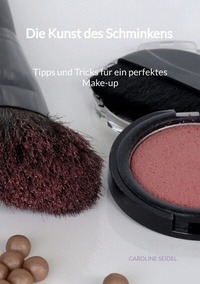 Abbildung von: Die Kunst des Schminkens - Tipps und Tricks für ein perfektes Make-up - Jaltas Books