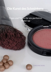 Abbildung von: Die Kunst des Schminkens - Tipps und Tricks für ein perfektes Make-up - Jaltas Books