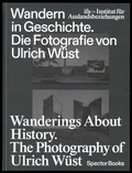 Cover: Wandern in Geschichte. Die Fotografie von Ulrich W&uuml;st - Spector Books