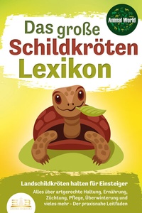 Abbildung von: DAS GROSSE SCHILDKRÖTENLEXIKON - Landschildkröten halten für Einsteiger: Alles über artgerechte Haltung, Ernährung, Züchtung, Pflege, Überwinterung und vieles mehr - Der praxisnahe Leitfaden - EoB