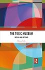 Cover: The Toxic Museum - Taylor & Francis