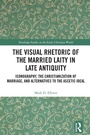 Cover: The Visual Rhetoric of the Married Laity in Late Antiquity - Taylor & Francis