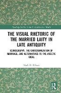 Enlarge image Cover: The Visual Rhetoric of the Married Laity in Late Antiquity - Routledge