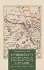 Cover: Rethinking the Renaissance and Reformation in Scotland - Boydell & Brewer