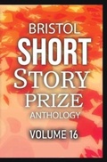 Cover: Bristol Short Story Prize Anthology Volume 16: 16 - Tangent Books