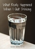 Cover: What Really Happened When I Quit Drinking - Our Written Lives