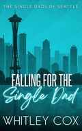 Cover: Falling for the Single Dad (The Single Dads of Seattle, #10) - Whitley Cox