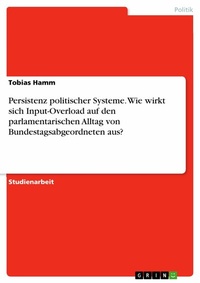 Abbildung von: Persistenz politischer Systeme. Wie wirkt sich Input-Overload auf den parlamentarischen Alltag von Bundestagsabgeordneten aus? - GRIN Verlag