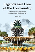 Cover: Legends and Lore of the Lowcountry: A Collection of Trivia  and Stories about Charleston, SC - Karen Lee