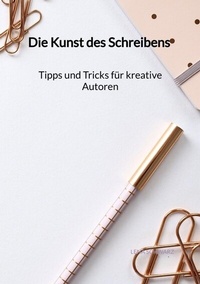 Abbildung von: Die Kunst des Schreibens - Tipps und Tricks für kreative Autoren - Jaltas Books
