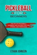 Cover: PICKLEBALL FOR BEGINNERS: The Joy of Pickleball - Ethan Johnson