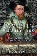 Cover: James I's Tumultuous First Year as King - Pen & Sword History
