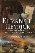 Cover: Elizabeth Heyrick: The Making of an Anti-Slavery Campaigner - Pen & Sword History