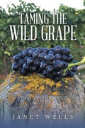 Cover: Taming the Wild Grape - Xlibris NZ