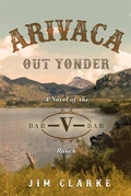 Cover: Arivaca Out Yonder: A Novel of the Bar-V-Bar Ranch - JBC Publishing Group