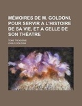 Cover: Memoires de M. Goldoni, Pour Servir A L'Histoire de Sa Vie, Et a Celle de Son Theatre; Tome Troisieme - Rarebooksclub.com