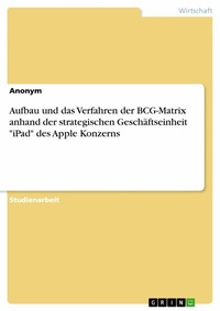 Abbildung von: Aufbau und das Verfahren der BCG-Matrix anhand der strategischen Geschäftseinheit "iPad" des Apple Konzerns - GRIN Verlag
