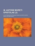 Cover: M. Antonii Mureti Epistolae; Ad Optimarum Editionum Fidem Accurate Editae (2) - Rarebooksclub.com