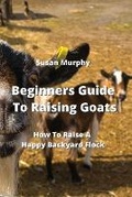 Cover: Beginners Guide To Raising Goats - Susan Murphy