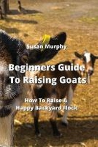 Enlarge image Cover: Beginners Guide To Raising Goats - Susan Murphy