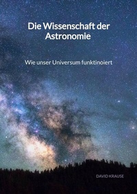 Abbildung von: Die Wissenschaft der Astronomie - Wie unser Universum funktinoiert - Jaltas Books
